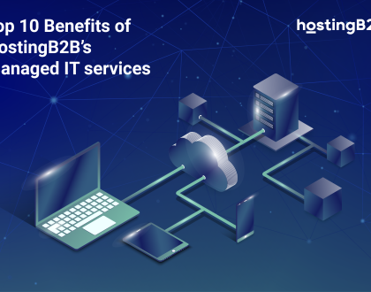 Top 10 Benefits of HostingB2B’s Managed IT Services